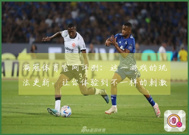 满冠体育官网评测：这一游戏的玩法更新，让你体验到不一样的刺激与乐趣