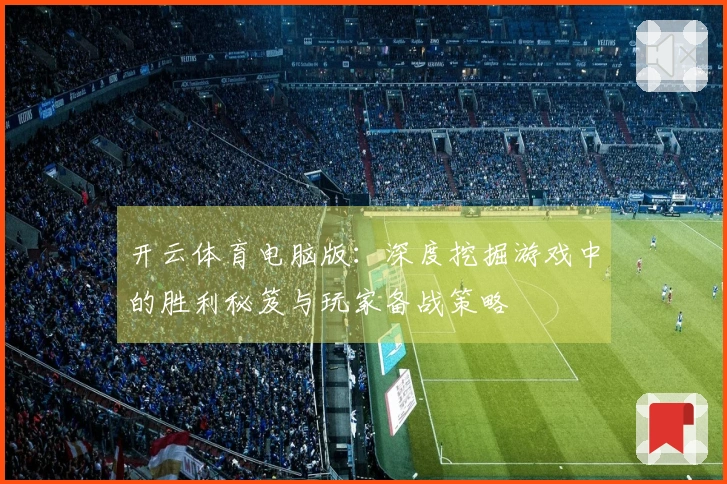 开云体育电脑版：深度挖掘游戏中的胜利秘笈与玩家备战策略